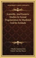 Scientific and Esoteric Studies in Sexual Degeneration in Mankind and in Animals