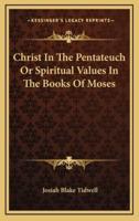 Christ in the Pentateuch or Spiritual Values in the Books of Moses