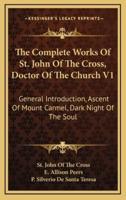 The Complete Works Of St. John Of The Cross, Doctor Of The Church V1