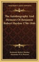 The Autobiography and Memoirs of Benjamin Robert Haydon 1786-1846