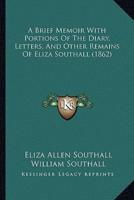 A Brief Memoir With Portions Of The Diary, Letters, And Other Remains Of Eliza Southall (1862)