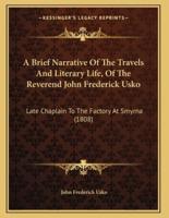 A Brief Narrative Of The Travels And Literary Life, Of The Reverend John Frederick Usko
