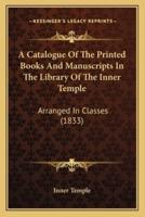 A Catalogue Of The Printed Books And Manuscripts In The Library Of The Inner Temple