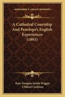 A Cathedral Courtship And Penelope's English Experiences (1893)