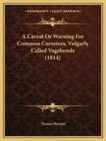 A Caveat Or Warning For Common Cursetors, Vulgarly Called Vagabonds (1814)