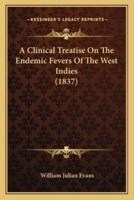 A Clinical Treatise On The Endemic Fevers Of The West Indies (1837)