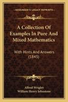 A Collection Of Examples In Pure And Mixed Mathematics