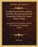 A Collection Of Letters, Statutes, And Other Documents From The Manuscript Library Of Corpus Christi College