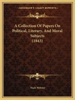 A Collection Of Papers On Political, Literary, And Moral Subjects (1843)