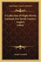 A Collection Of Right Merrie Garlands For North Country Anglers (1864)