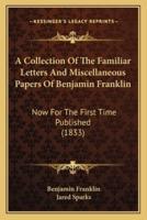 A Collection Of The Familiar Letters And Miscellaneous Papers Of Benjamin Franklin