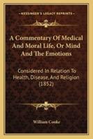A Commentary Of Medical And Moral Life, Or Mind And The Emotions