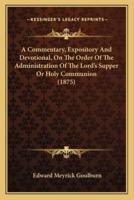 A Commentary, Expository And Devotional, On The Order Of The Administration Of The Lord's Supper Or Holy Communion (1875)