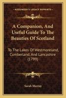 A Companion, And Useful Guide To The Beauties Of Scotland