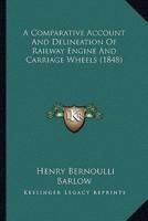 A Comparative Account and Delineation of Railway Engine and Carriage Wheels (1848)