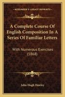 A Complete Course Of English Composition In A Series Of Familiar Letters