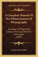 A Complete Manual Of The Pitman System Of Phonography