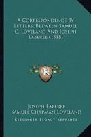 A Correspondence By Letters, Between Samuel C. Loveland And Joseph Laberee (1818)