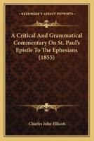 A Critical And Grammatical Commentary On St. Paul's Epistle To The Ephesians (1855)