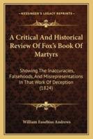 A Critical And Historical Review Of Fox's Book Of Martyrs