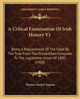 A Critical Examination Of Irish History V1
