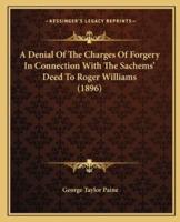 A Denial Of The Charges Of Forgery In Connection With The Sachems' Deed To Roger Williams (1896)