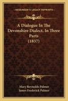 A Dialogue In The Devonshire Dialect, In Three Parts (1837)