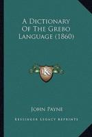 A Dictionary Of The Grebo Language (1860)