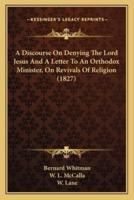 A Discourse On Denying The Lord Jesus And A Letter To An Orthodox Minister, On Revivals Of Religion (1827)