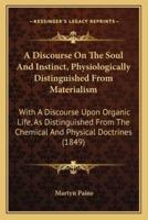 A Discourse On The Soul And Instinct, Physiologically Distinguished From Materialism