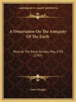 A Dissertation On The Antiquity Of The Earth