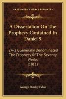 A Dissertation On The Prophecy Contained In Daniel 9
