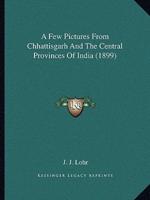A Few Pictures From Chhattisgarh And The Central Provinces Of India (1899)