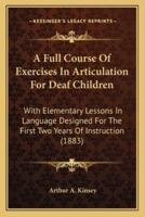 A Full Course Of Exercises In Articulation For Deaf Children