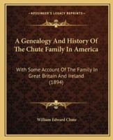 A Genealogy And History Of The Chute Family In America