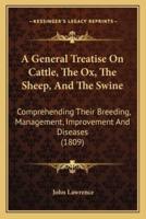 A General Treatise On Cattle, The Ox, The Sheep, And The Swine