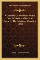 A Glossary Of Provincial Words Used In Herefordshire, And Some Of The Adjoining Counties (1839)