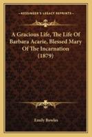 A Gracious Life, The Life Of Barbara Acarie, Blessed Mary Of The Incarnation (1879)