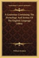 A Grammar Containing The Etymology And Syntax Of The English Language (1884)
