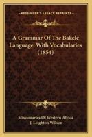 A Grammar Of The Bakele Language, With Vocabularies (1854)