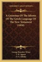 A Grammar Of The Idioms Of The Greek Language Of The New Testament (1850)