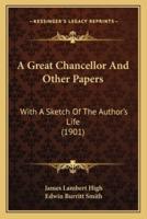 A Great Chancellor And Other Papers