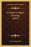 A Guide To Figure Drawing (1853)