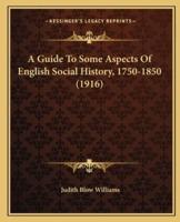 A Guide To Some Aspects Of English Social History, 1750-1850 (1916)