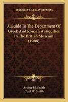 A Guide To The Department Of Greek And Roman Antiquities In The British Museum (1908)