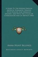 A Guide To The Middle English Metrical Romances, Dealing With English And Germanic Legends, And With The Cycles Of Charlemagne And Of Arthur (1901)