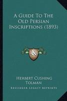 A Guide To The Old Persian Inscriptions (1893)