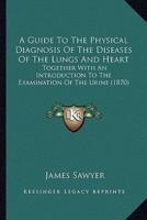 A Guide To The Physical Diagnosis Of The Diseases Of The Lungs And Heart