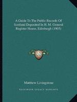 A Guide To The Public Records Of Scotland Deposited In H. M. General Register House, Edinburgh (1905)