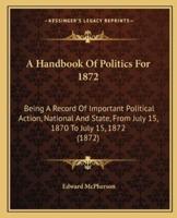 A Handbook Of Politics For 1872